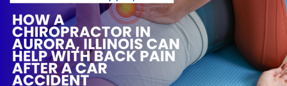 How a Chiropractor in Aurora, Illinois Can Help with Back Pain After a Car Accident