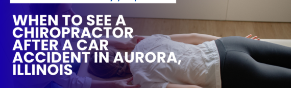 When to See a Chiropractor After a Car Accident in Aurora, Illinois