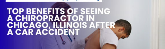 Top Benefits of Seeing a Chiropractor in Chicago, Illinois After a Car Accident