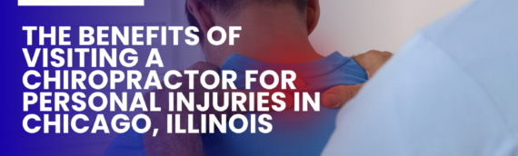 The Benefits of Visiting a Chiropractor for Personal Injuries in Chicago, Illinois