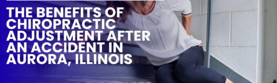 The Benefits of Chiropractic Adjustment After an Accident in Aurora, Illinois