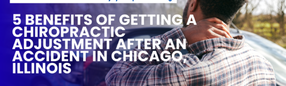 5 Benefits of Getting a Chiropractic Adjustment After an Accident in Chicago, Illinois