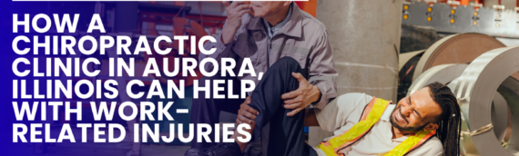 How a Chiropractic Clinic in Aurora, Illinois Can Help with Work-Related Injuries
