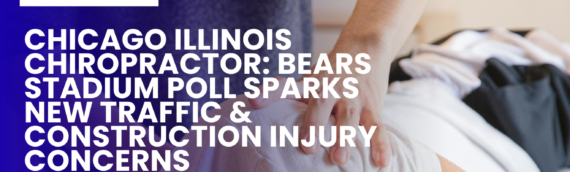 Chicago, Illinois Chiropractor: Bears Stadium Poll Sparks New Traffic & Construction Injury Concerns