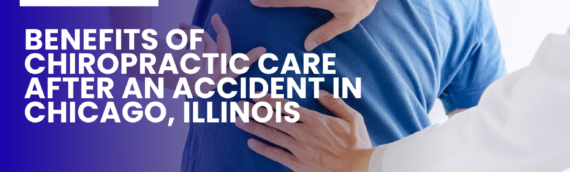 Benefits of Chiropractic Care After an Accident in Chicago, Illinois