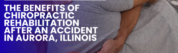 The Benefits of Chiropractic Rehabilitation After an Accident in Aurora, Illinois