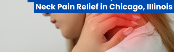 The Benefits of Chiropractic Care for Neck Pain Relief in Chicago, Illinois