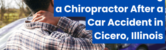 The Benefits of Seeing a Chiropractor After a Car Accident in Cicero, Illinois
