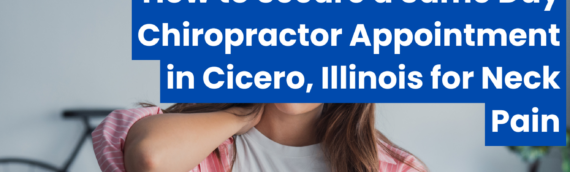 How to Secure a Same Day Chiropractor Appointment in Cicero, Illinois for Neck Pain
