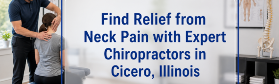 Find Relief from Neck Pain with Expert Chiropractors in Cicero, Illinois
