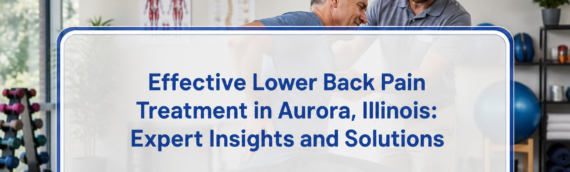 Effective Lower Back Pain Treatment in Aurora, Illinois: Expert Insights and Solutions